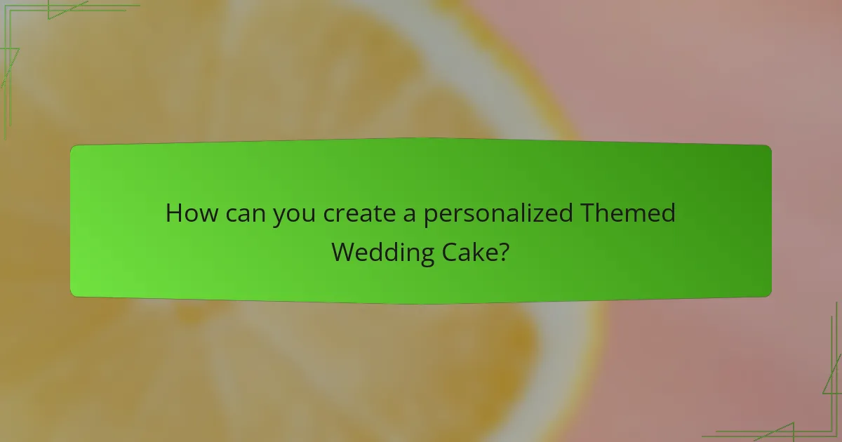 How can you create a personalized Themed Wedding Cake?