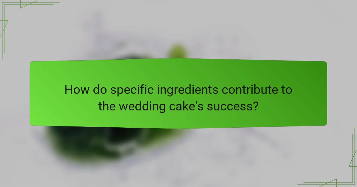 How do specific ingredients contribute to the wedding cake's success?
