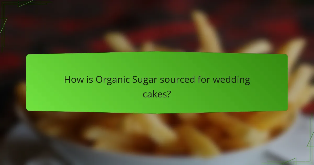How is Organic Sugar sourced for wedding cakes?