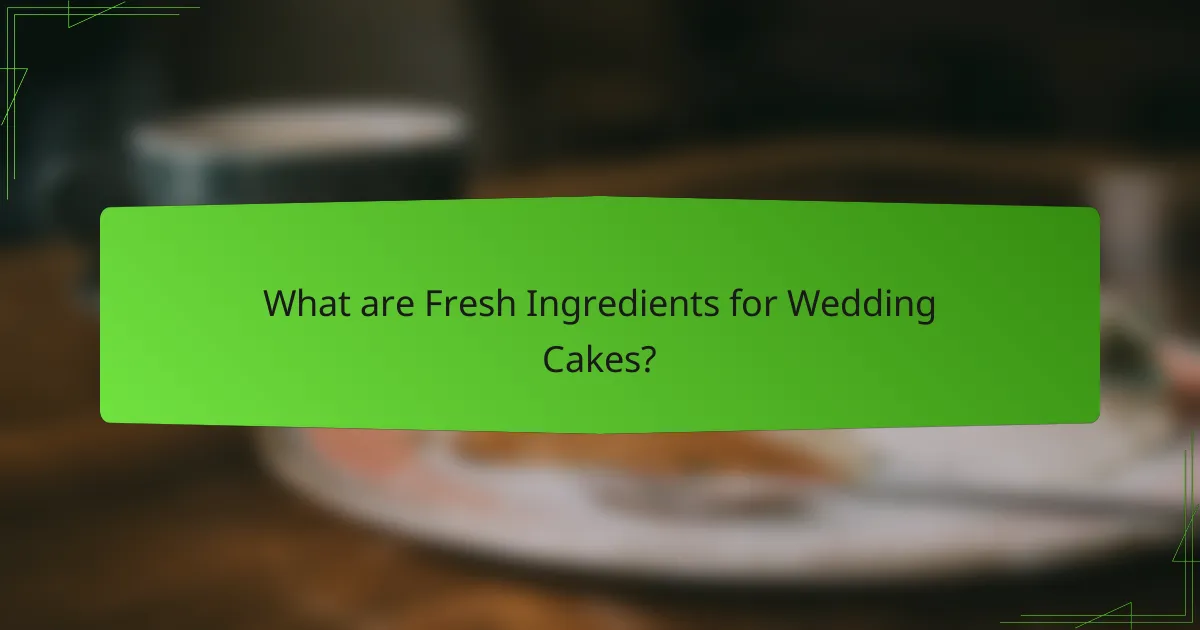 What are Fresh Ingredients for Wedding Cakes?