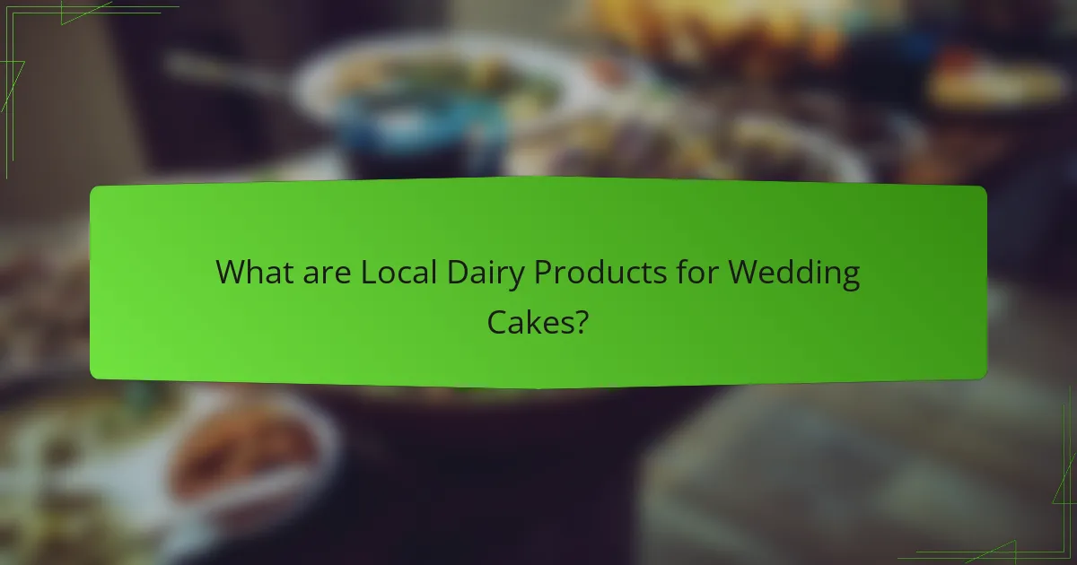 What are Local Dairy Products for Wedding Cakes?