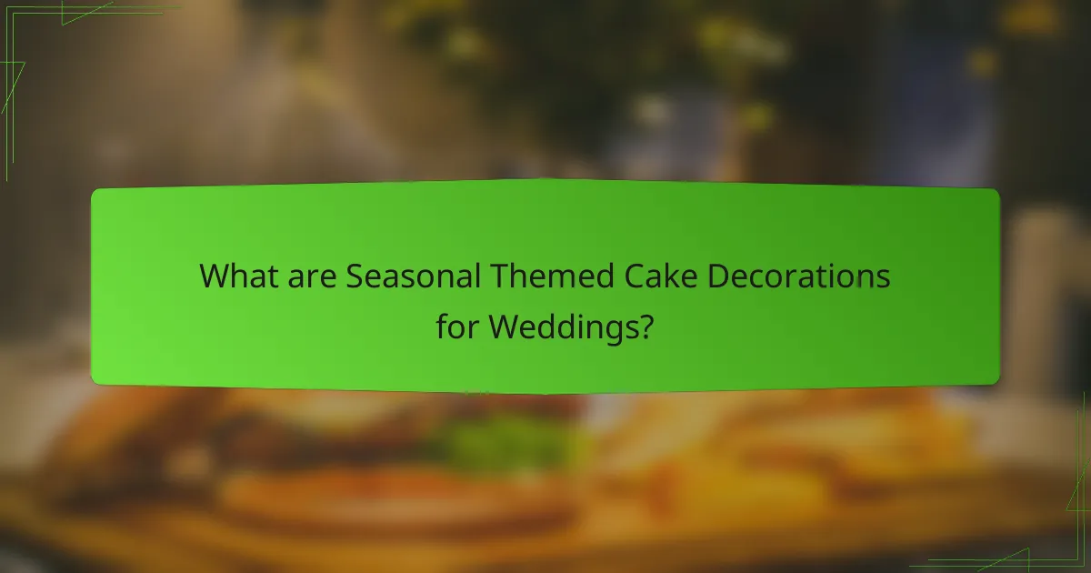 What are Seasonal Themed Cake Decorations for Weddings?