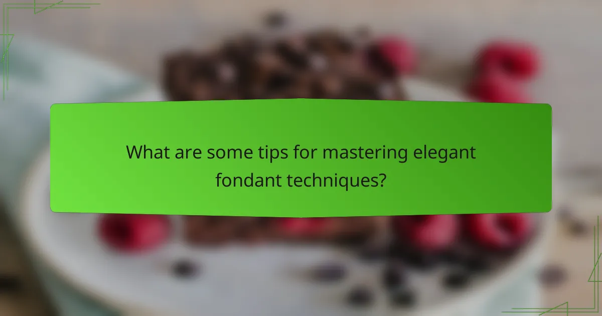 What are some tips for mastering elegant fondant techniques?