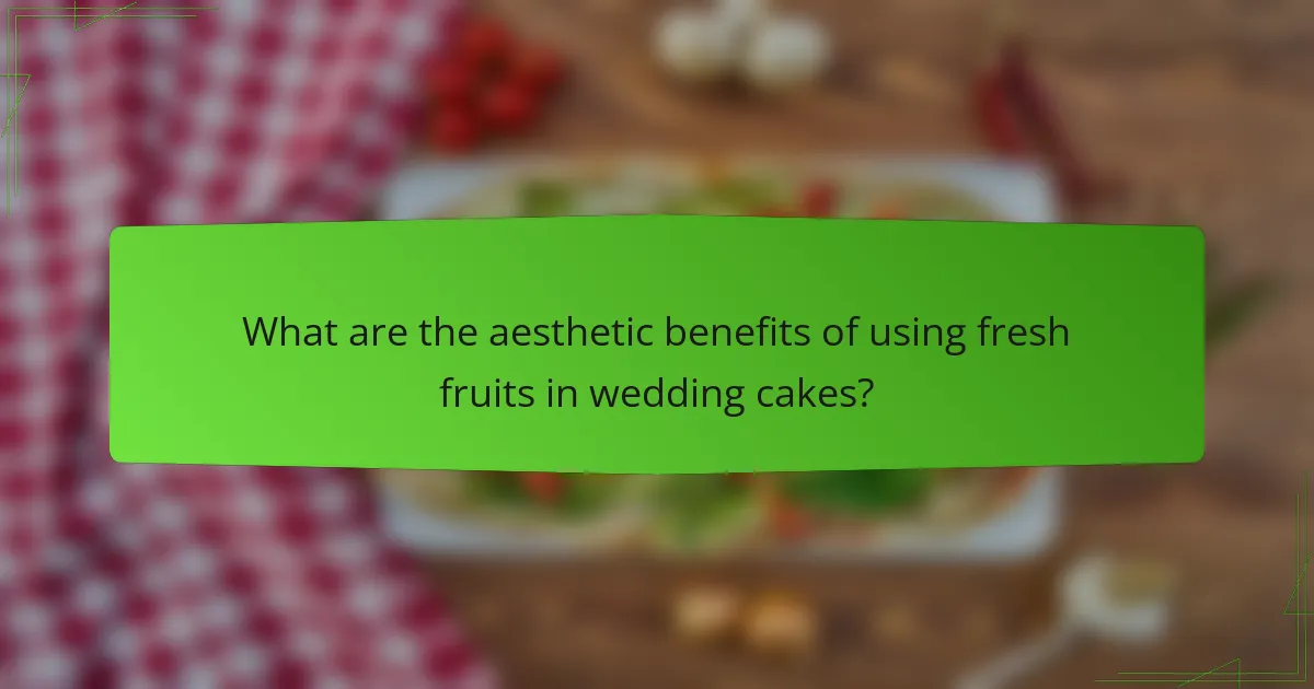 What are the aesthetic benefits of using fresh fruits in wedding cakes?