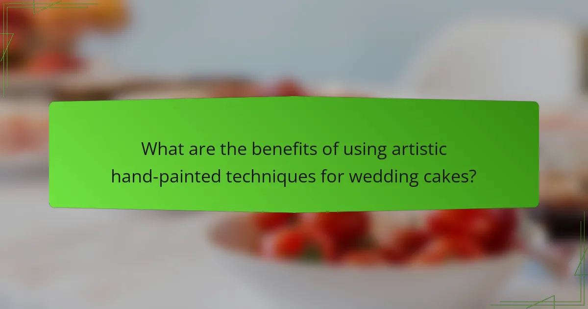 What are the benefits of using artistic hand-painted techniques for wedding cakes?