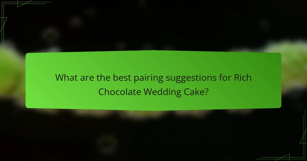 What are the best pairing suggestions for Rich Chocolate Wedding Cake?