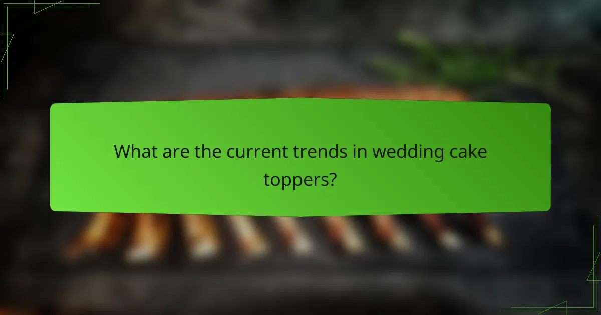 What are the current trends in wedding cake toppers?