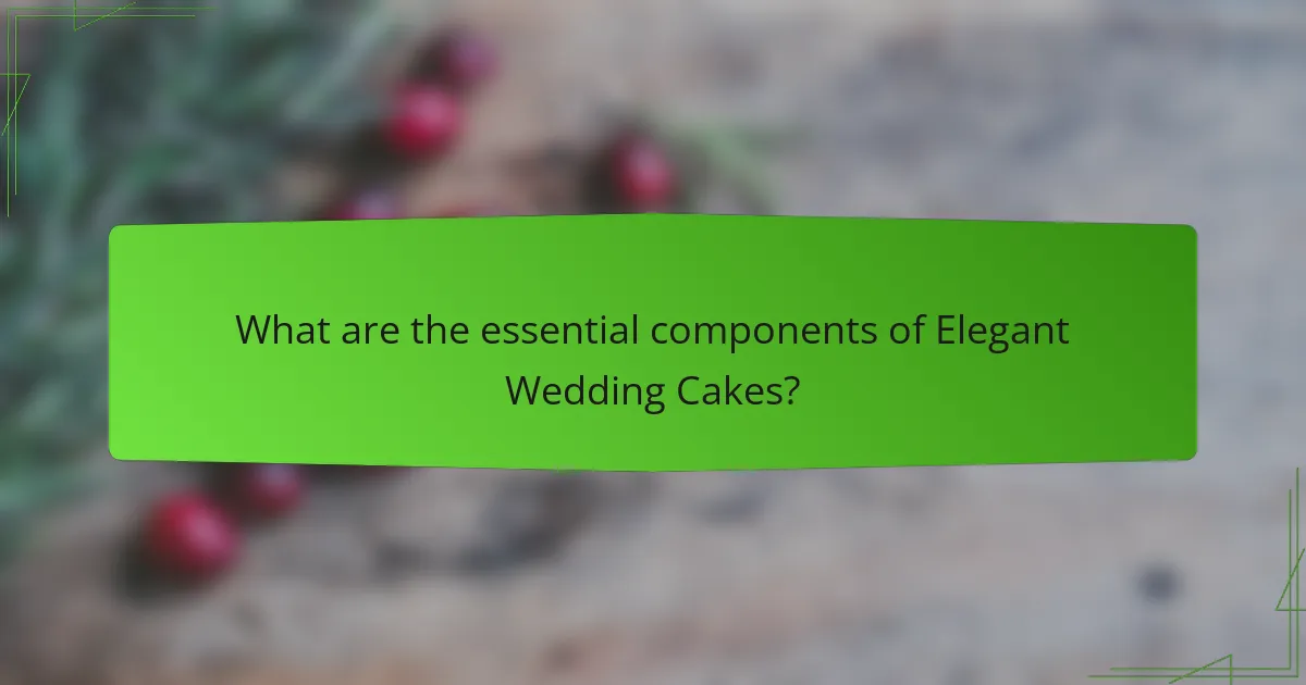 What are the essential components of Elegant Wedding Cakes?