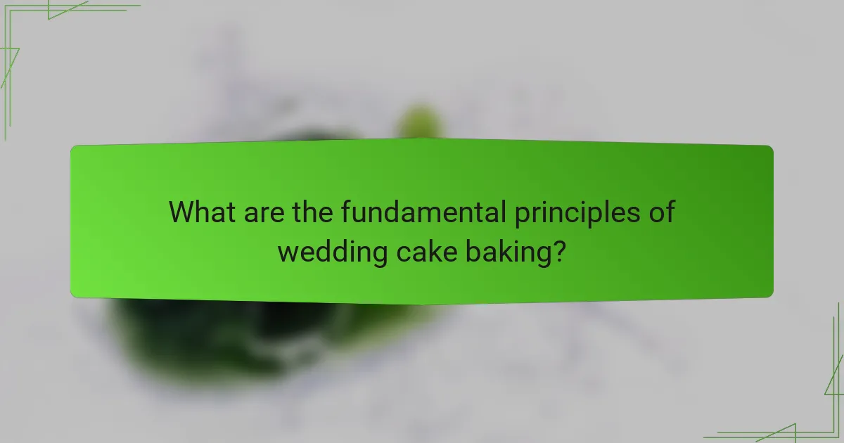 What are the fundamental principles of wedding cake baking?