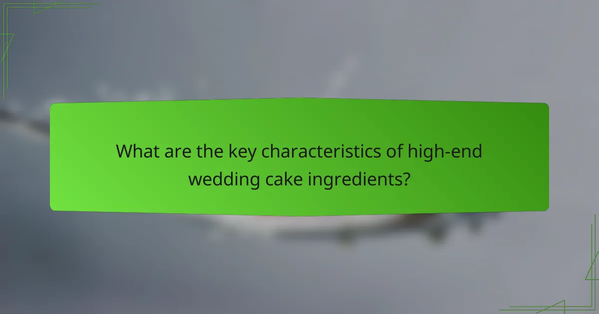 What are the key characteristics of high-end wedding cake ingredients?