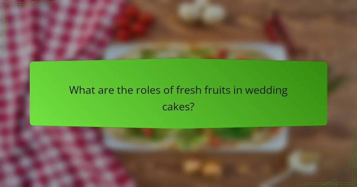 What are the roles of fresh fruits in wedding cakes?