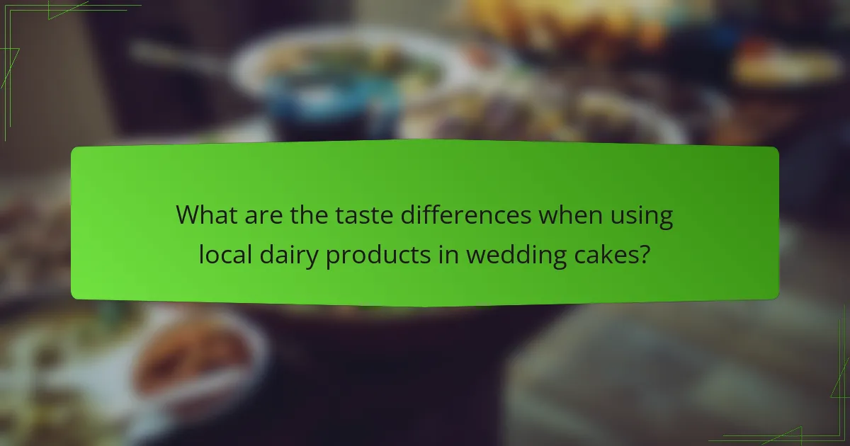 What are the taste differences when using local dairy products in wedding cakes?
