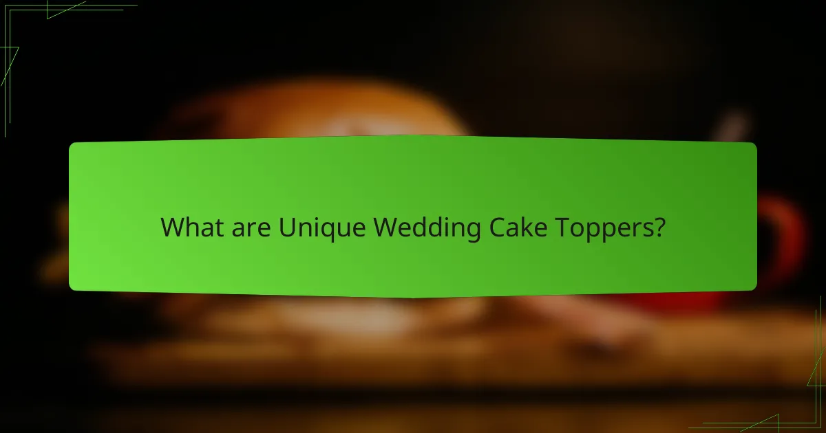 What are Unique Wedding Cake Toppers?