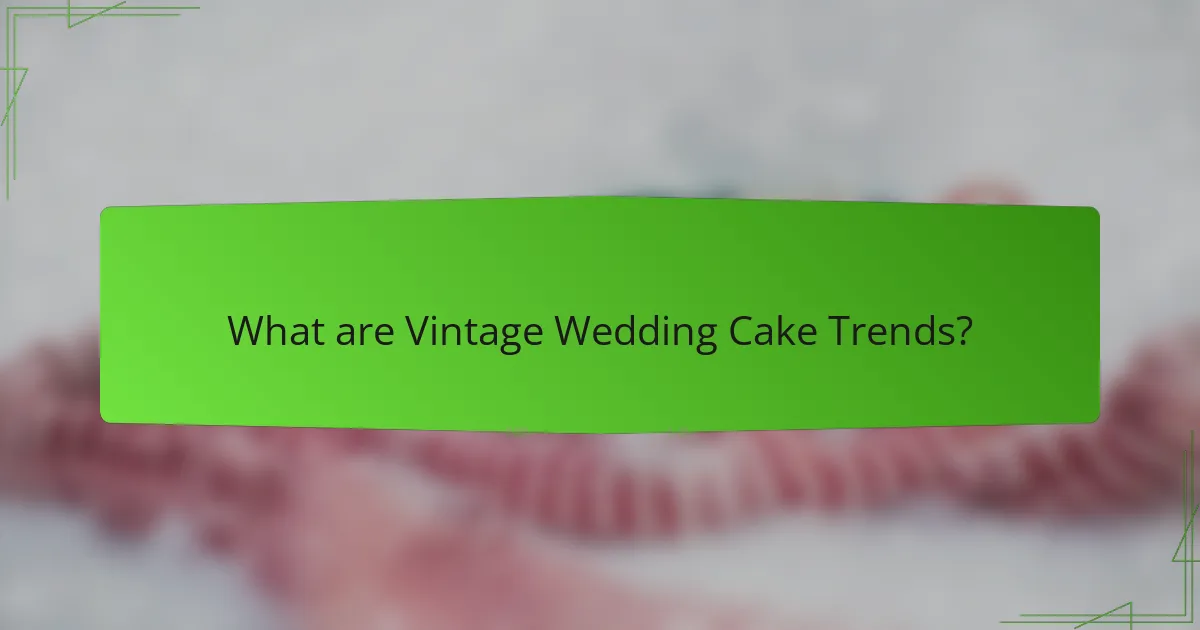 What are Vintage Wedding Cake Trends?