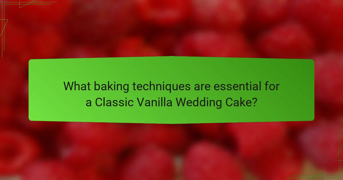 What baking techniques are essential for a Classic Vanilla Wedding Cake?