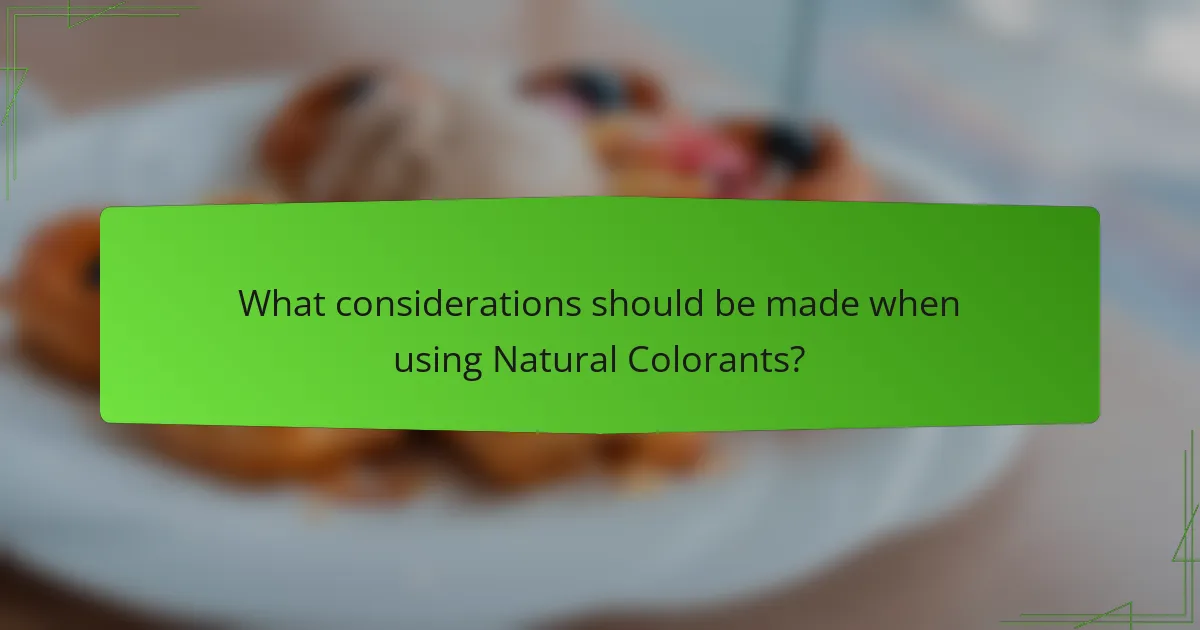What considerations should be made when using Natural Colorants?
