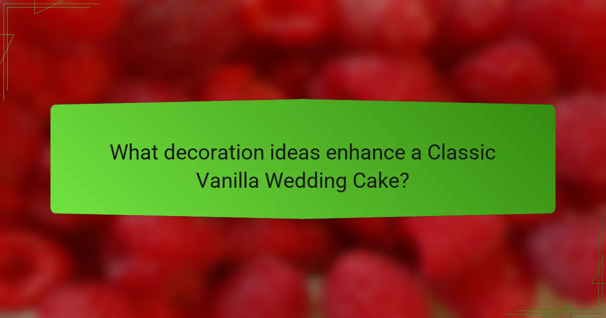 What decoration ideas enhance a Classic Vanilla Wedding Cake?