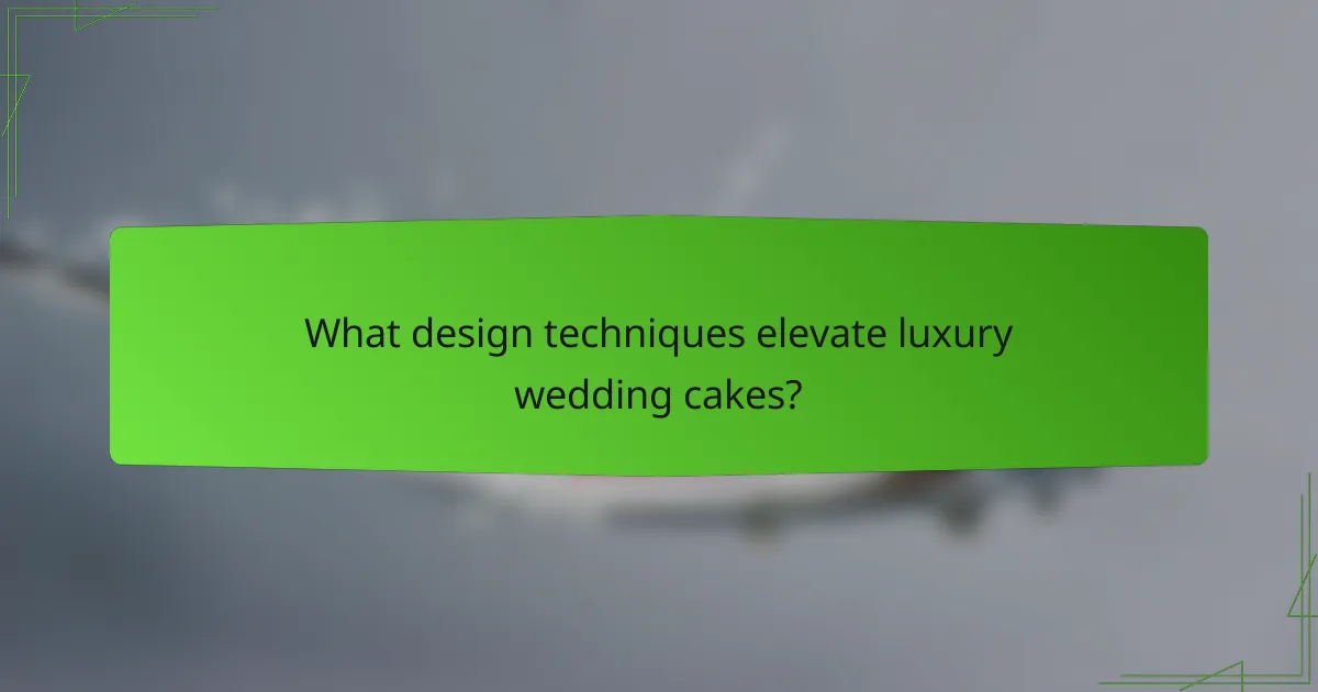 What design techniques elevate luxury wedding cakes?
