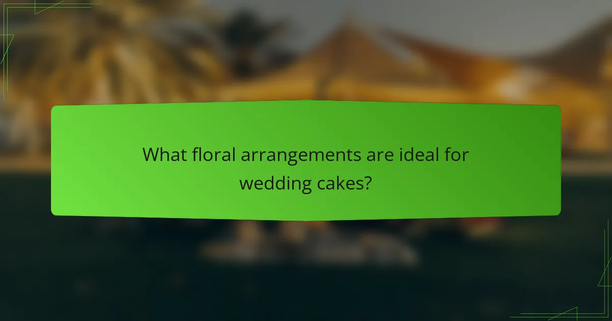 What floral arrangements are ideal for wedding cakes?