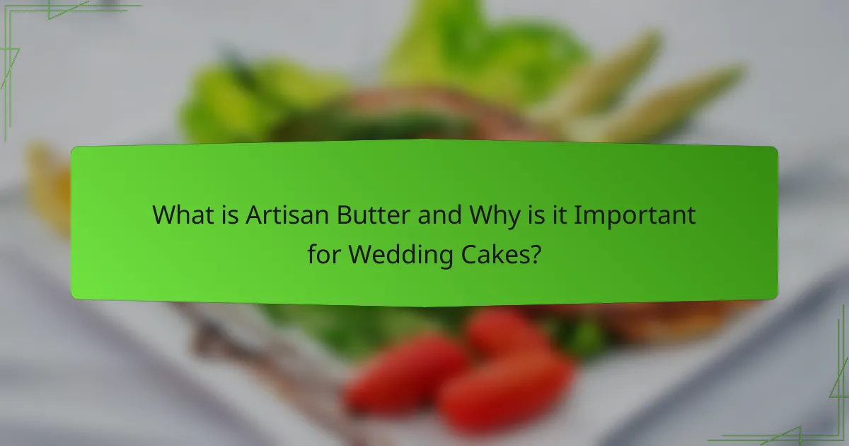 What is Artisan Butter and Why is it Important for Wedding Cakes?