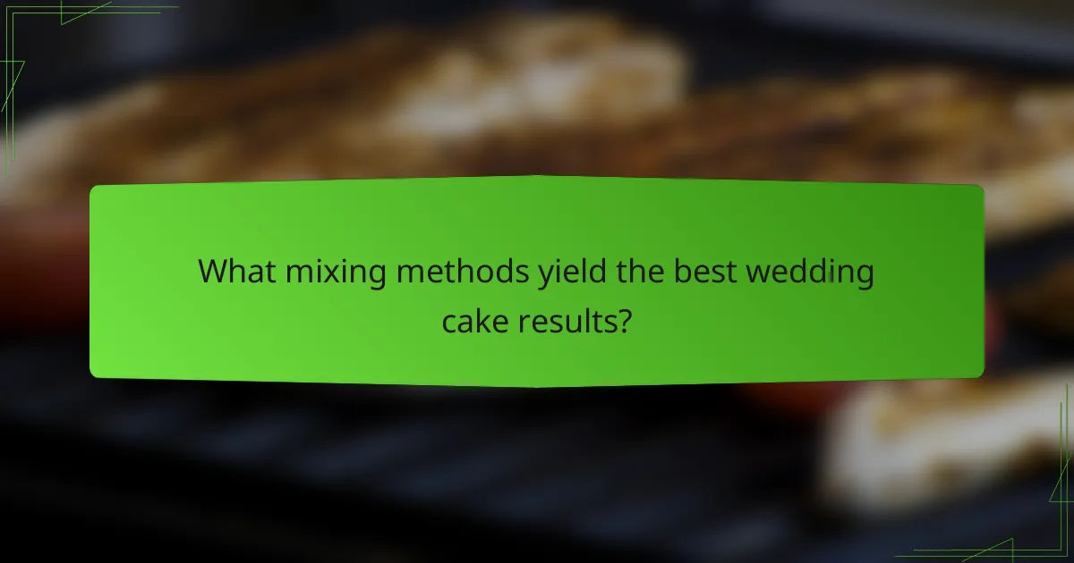 What mixing methods yield the best wedding cake results?