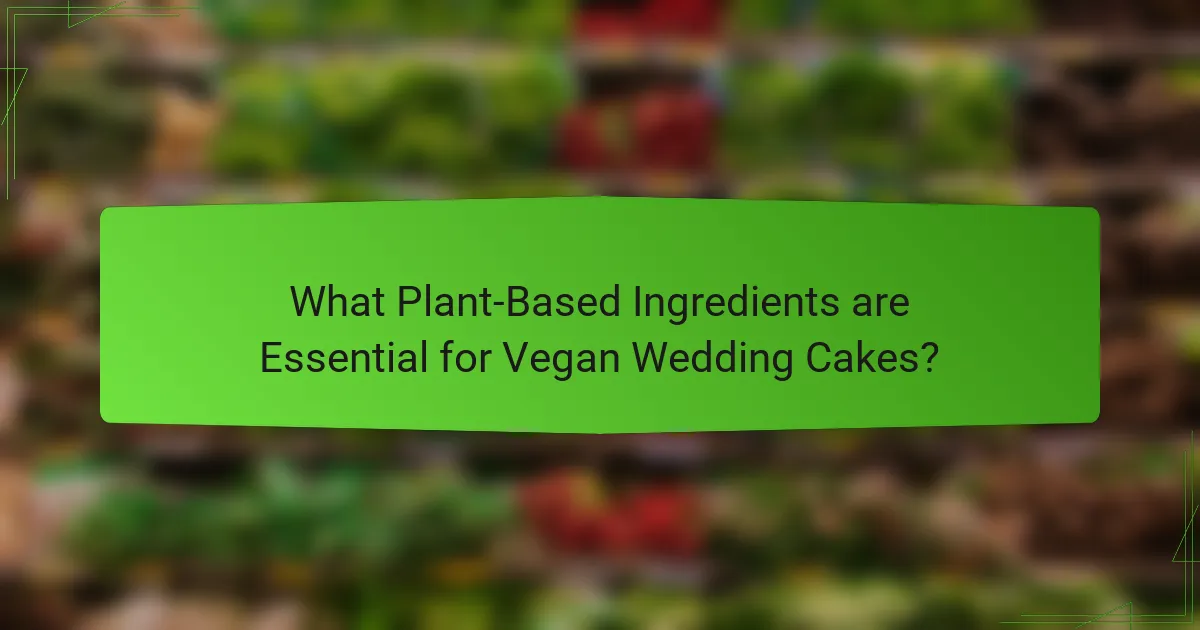 What Plant-Based Ingredients are Essential for Vegan Wedding Cakes?
