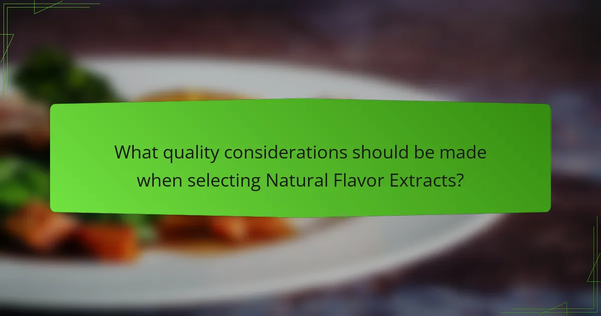 What quality considerations should be made when selecting Natural Flavor Extracts?