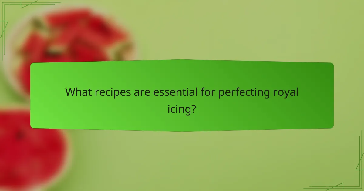 What recipes are essential for perfecting royal icing?