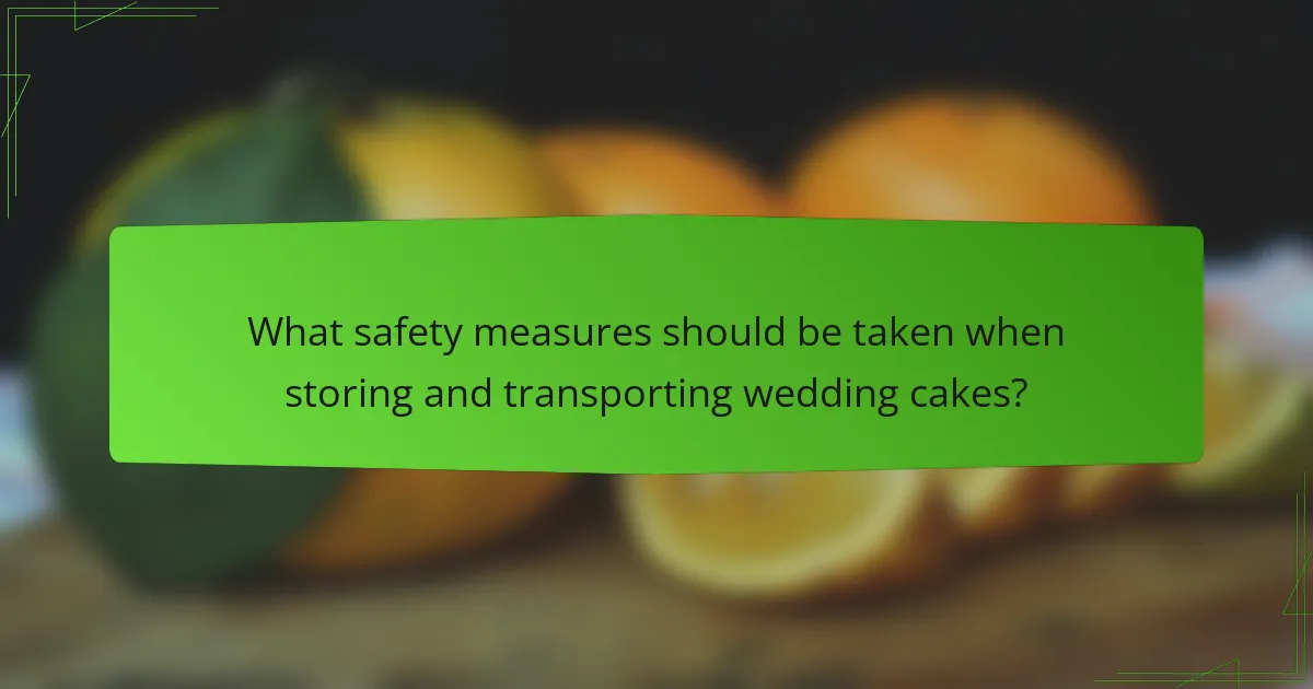 What safety measures should be taken when storing and transporting wedding cakes?