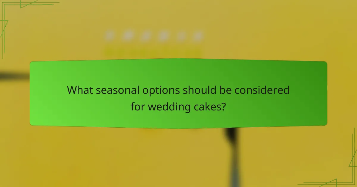 What seasonal options should be considered for wedding cakes?
