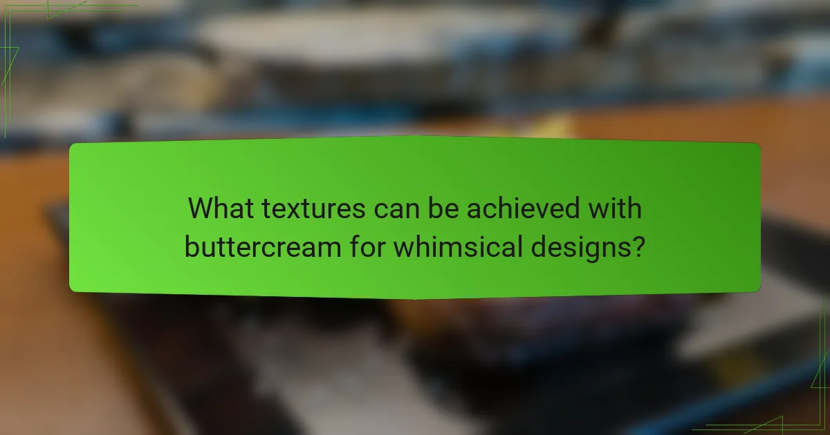 What textures can be achieved with buttercream for whimsical designs?