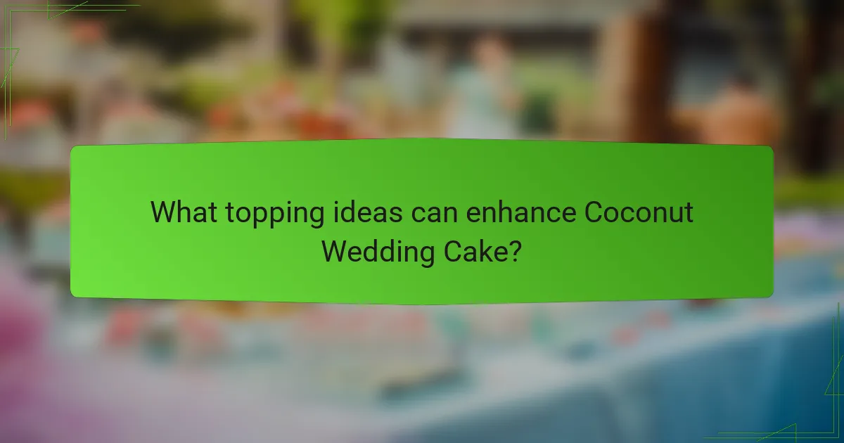 What topping ideas can enhance Coconut Wedding Cake?