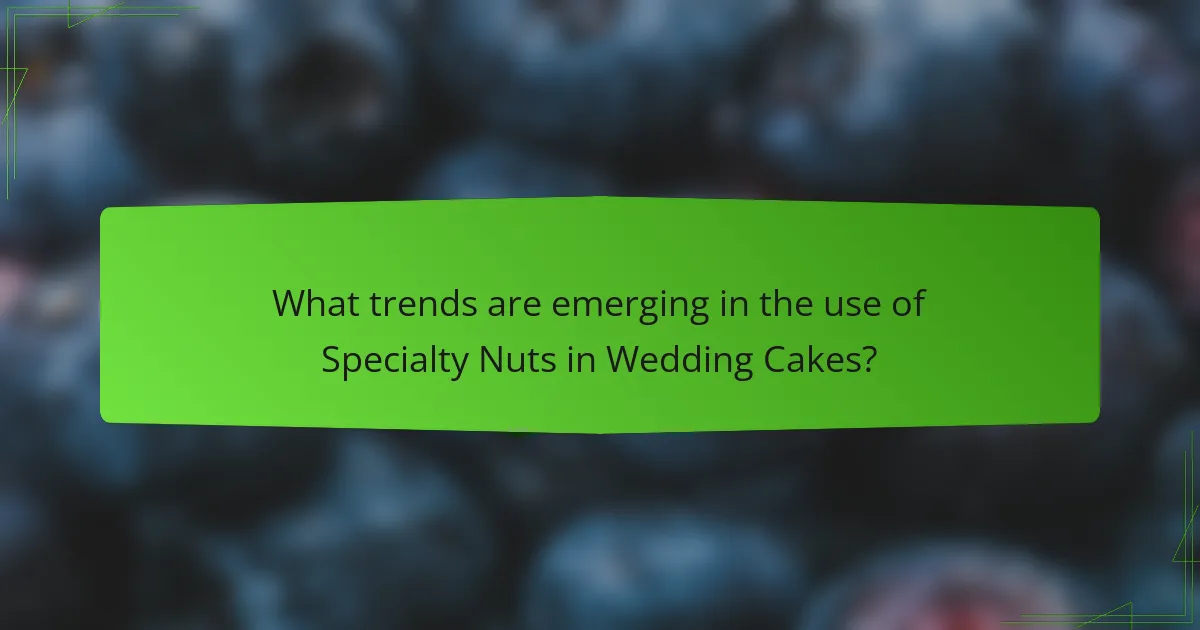 What trends are emerging in the use of Specialty Nuts in Wedding Cakes?